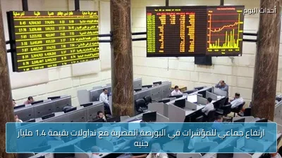 ارتفاع جماعي للمؤشرات في البورصة المصرية مع تداولات بقيمة 1.4 مليار جنيه