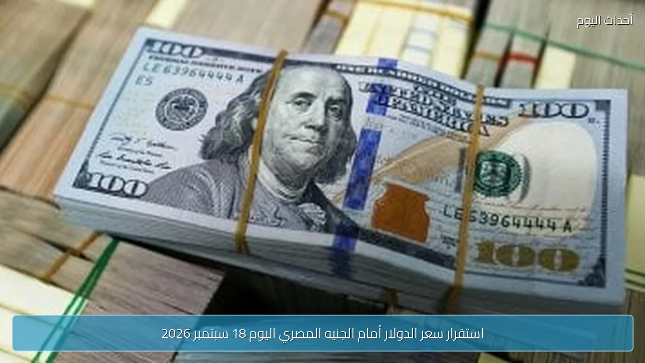 استقرار سعر الدولار أمام الجنيه المصري اليوم 18 سبتمبر 2026