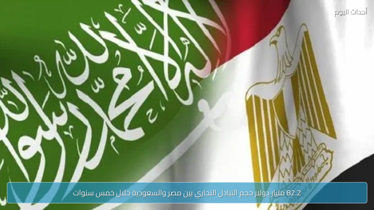 82.2 مليار دولار حجم التبادل التجاري بين مصر والسعودية خلال خمس سنوات