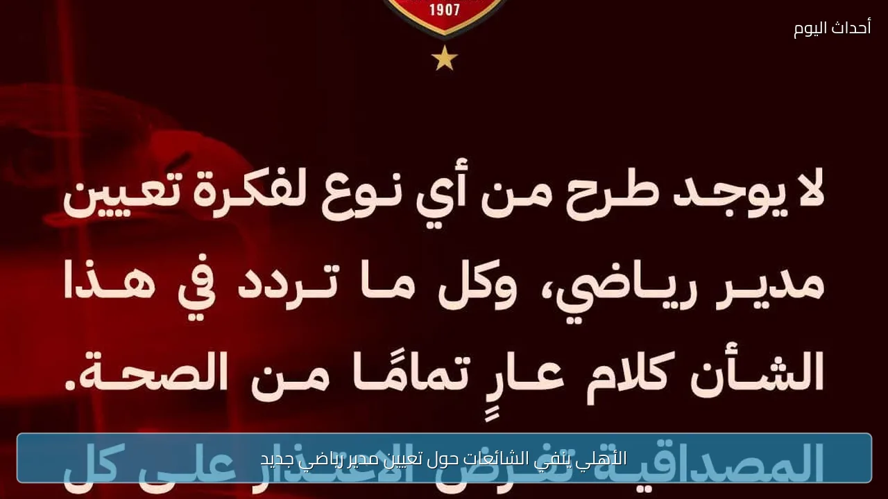 الأهلي ينفي الشائعات حول تعيين مدير رياضي جديد