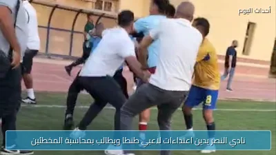 نادي النصر يدين اعتداءات لاعبي طنطا ويطالب بمحاسبة المخطئين