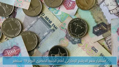 استقرار سعر الدرهم الإماراتي أمام الجنيه المصري اليوم 19 سبتمبر
