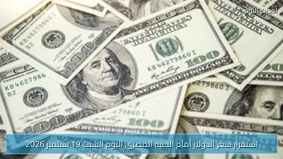 استقرار سعر الدولار أمام الجنيه المصري اليوم السبت 19 سبتمبر 2026