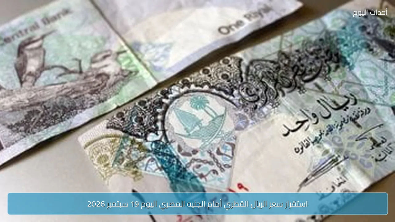 استقرار سعر الريال القطري أمام الجنيه المصري اليوم 19 سبتمبر 2026