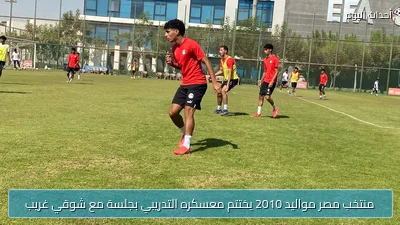 منتخب مصر مواليد 2010 يختتم معسكره التدريبي بجلسة مع شوقي غريب