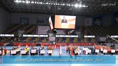 افتتاح الألعاب الإقليمية العاشرة للأولمبياد الخاص في القاهرة