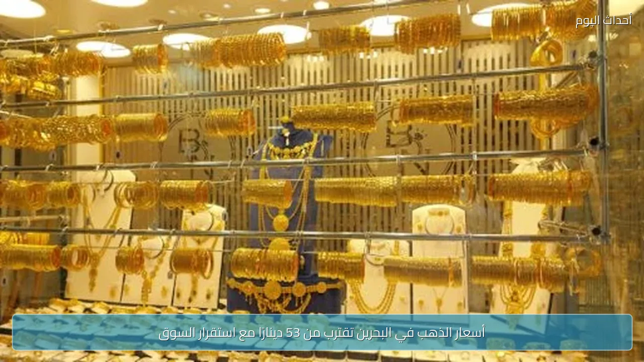 أسعار الذهب في البحرين تقترب من 53 دينارًا مع استقرار السوق