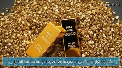 ارتفاع أسعار الذهب في السعودية مع صعود الأوقية بعد قرار الفيدرالي