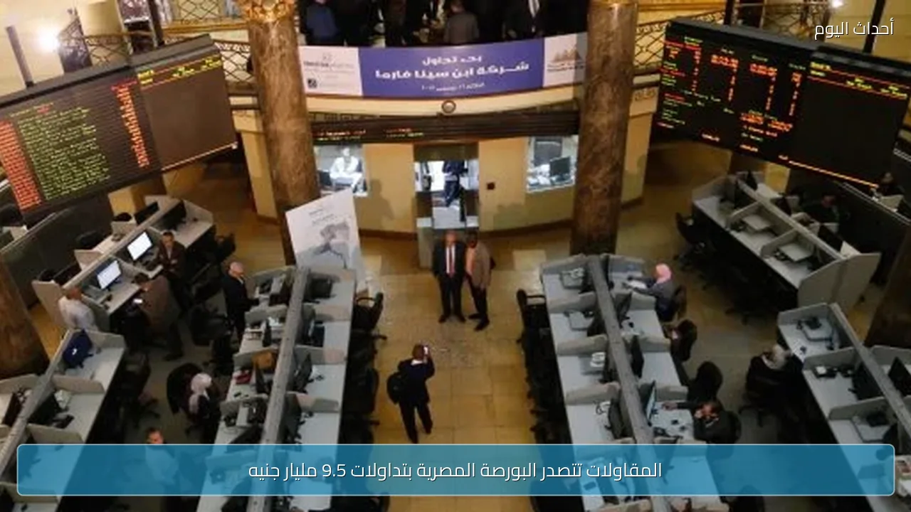المقاولات تتصدر البورصة المصرية بتداولات 9.5 مليار جنيه