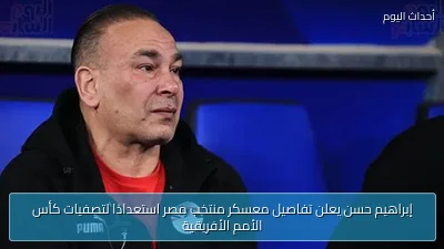 إبراهيم حسن يعلن تفاصيل معسكر منتخب مصر استعدادًا لتصفيات كأس الأمم الأفريقية