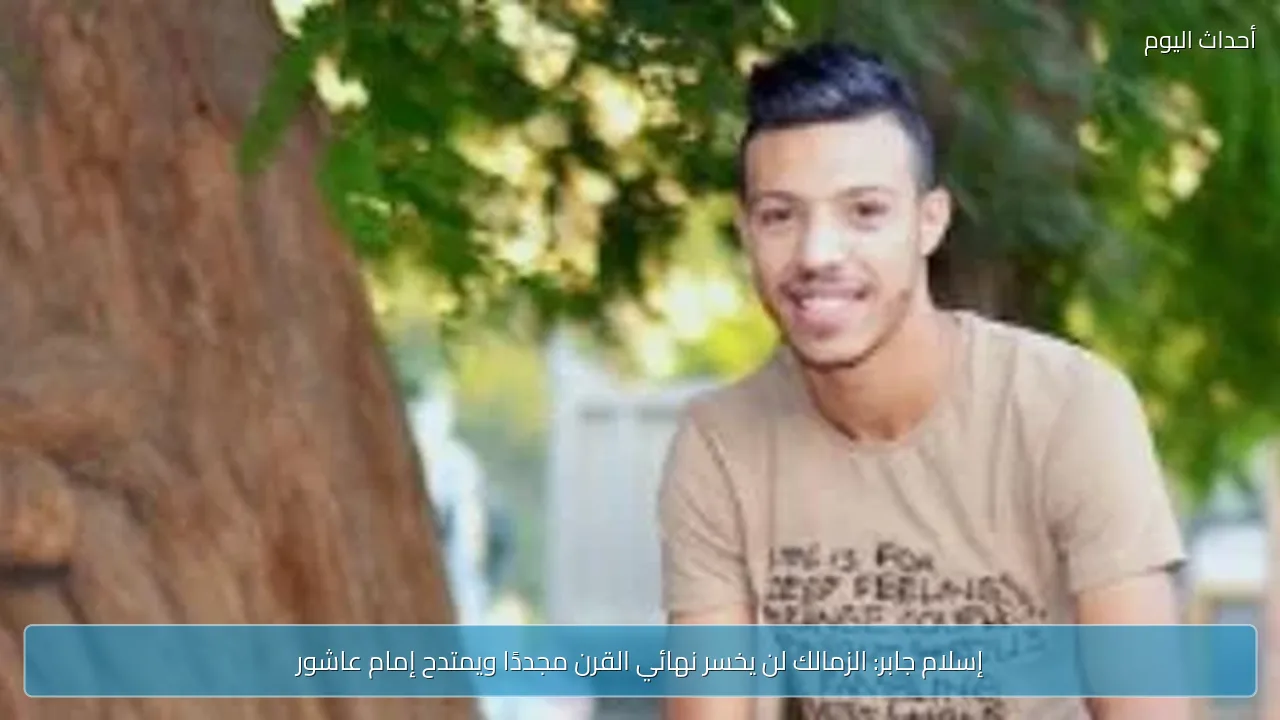 إسلام جابر: الزمالك لن يخسر نهائي القرن مجددًا ويمتدح إمام عاشور