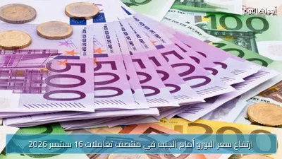 ارتفاع سعر اليورو أمام الجنيه في منتصف تعاملات 16 سبتمبر 2026