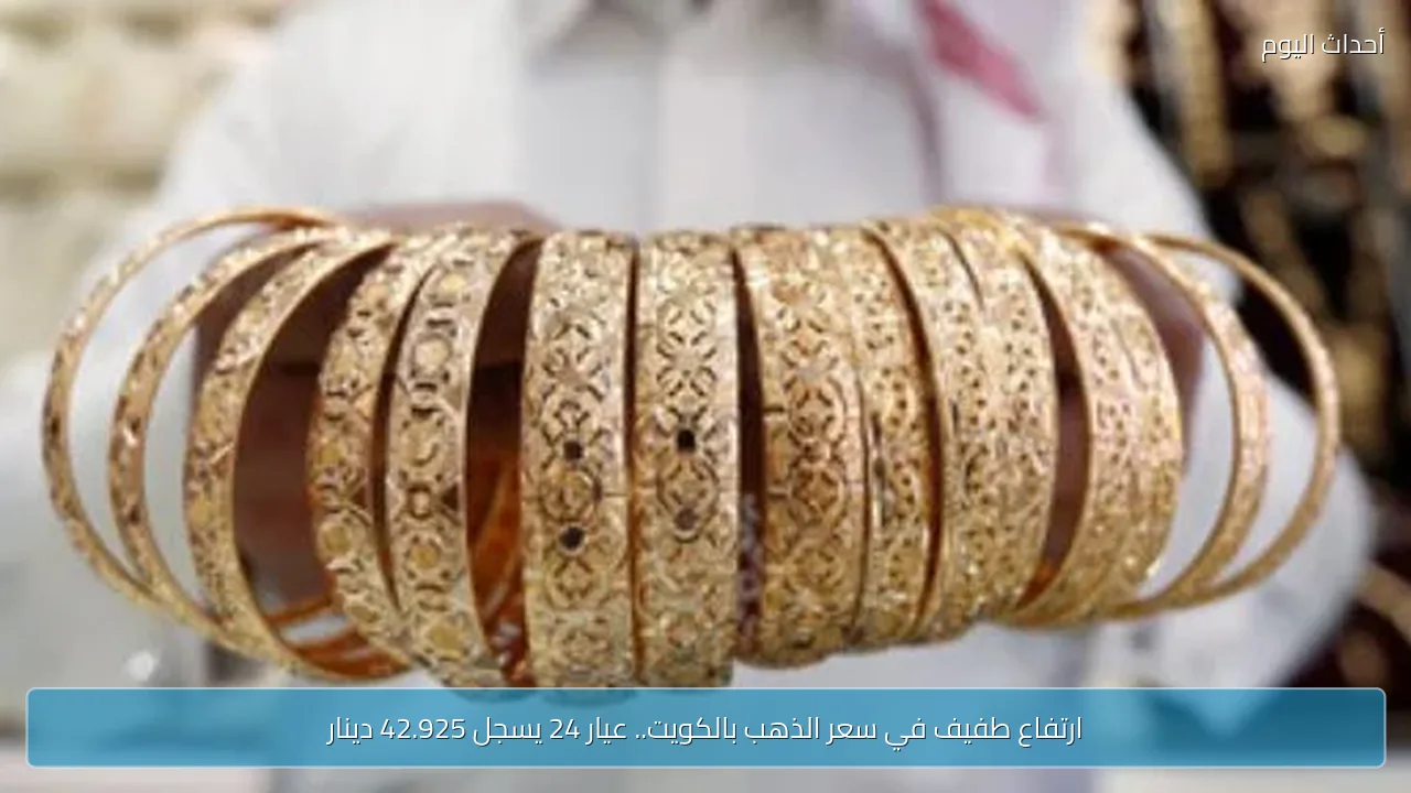 ارتفاع طفيف في سعر الذهب بالكويت.. عيار 24 يسجل 42.925 دينار