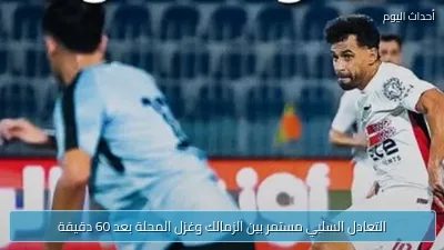 التعادل السلبي مستمر بين الزمالك وغزل المحلة بعد 60 دقيقة