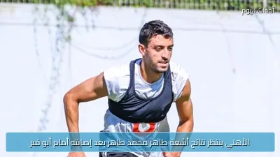 الأهلي ينتظر نتائج أشعة طاهر محمد طاهر بعد إصابته أمام أبو قير