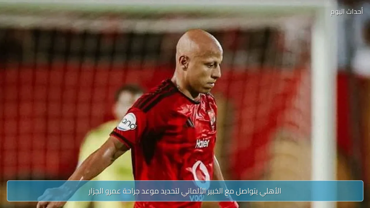 الأهلي يتواصل مع الخبير الألماني لتحديد موعد جراحة عمرو الجزار