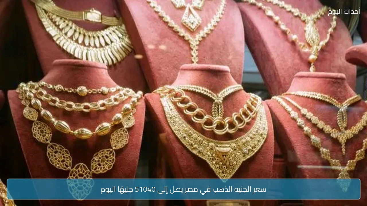 سعر الجنيه الذهب في مصر يصل إلى 51040 جنيهًا اليوم