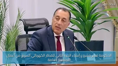 الحكومة تعتبر مشروع إنشاء الخط الثاني للقطار الكهربائي السريع من أعمال المنفعة العامة