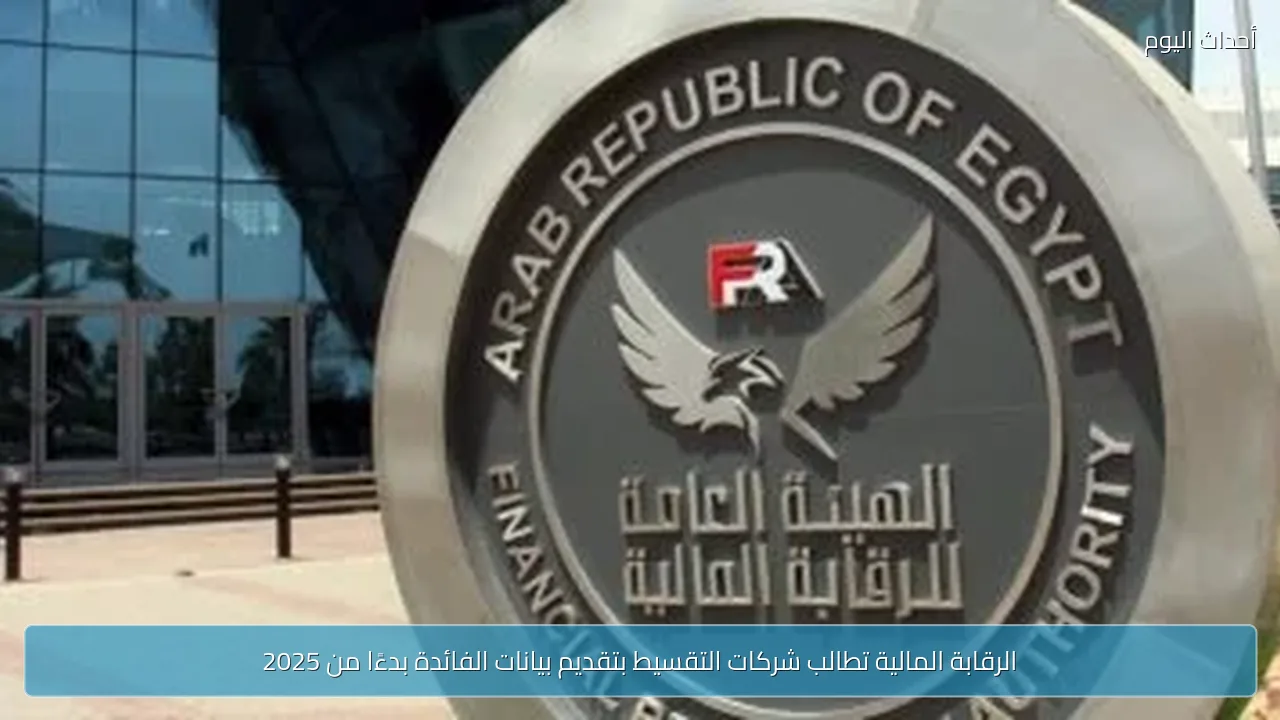الرقابة المالية تطالب شركات التقسيط بتقديم بيانات الفائدة بدءًا من 2025