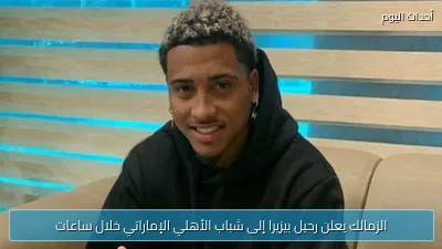 الزمالك يعلن رحيل بيزيرا إلى شباب الأهلي الإماراتي خلال ساعات