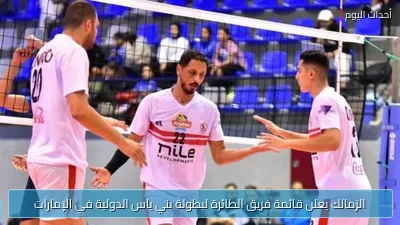 الزمالك يعلن قائمة فريق الطائرة لبطولة بني ياس الدولية في الإمارات