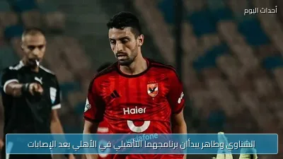 الشناوي وطاهر يبدأان برنامجهما التأهيلي في الأهلي بعد الإصابات
