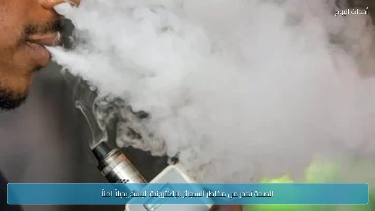 الصحة تحذر من مخاطر السجائر الإلكترونية: ليست بديلاً آمناً