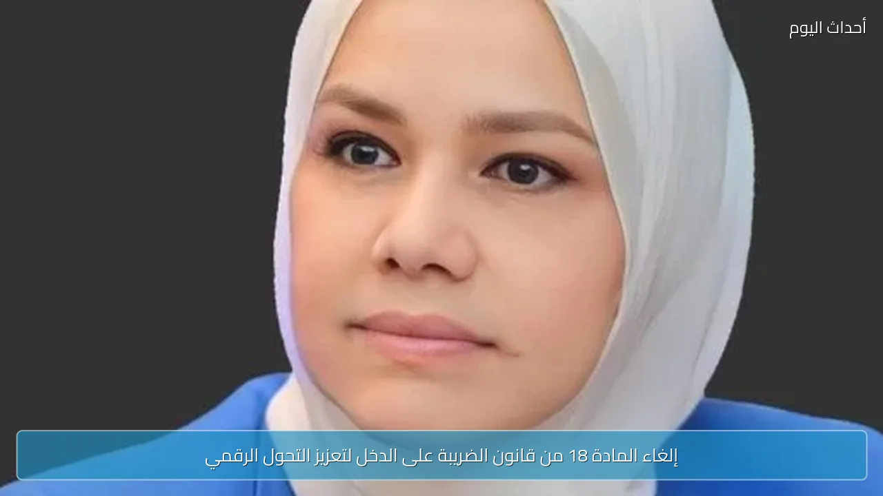 إلغاء المادة 18 من قانون الضريبة على الدخل لتعزيز التحول الرقمي