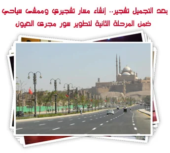 بعد التجميل تشجير.. إنشاء مسار تشجيري وممشى سياحي ضمن المرحلة الثانية لتطوير سور مجرى العيون