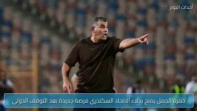 حمزة الجمل يمنح بدلاء الاتحاد السكندري فرصة جديدة بعد التوقف الدولي