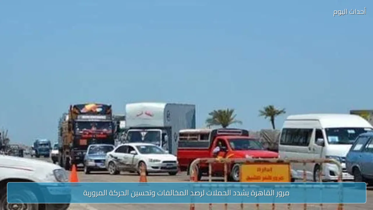 مرور القاهرة يشدد الحملات لرصد المخالفات وتحسين الحركة المرورية
