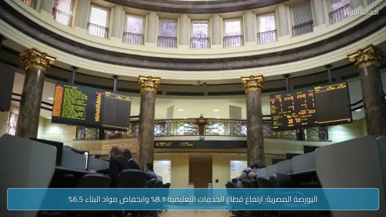 البورصة المصرية: ارتفاع قطاع الخدمات التعليمية 8.1% وانخفاض مواد البناء 6.5%