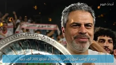 دويدار: رواتب الجهاز الفني للزمالك لا تتجاوز 200 ألف جنيه