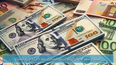 استقرار سعر الدولار أمام الجنيه المصري عند 52.15 جنيه للشراء