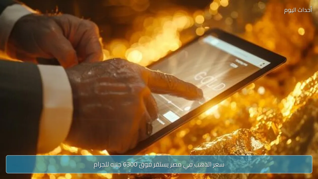 سعر الذهب في مصر يستقر فوق 6300 جنيه للجرام