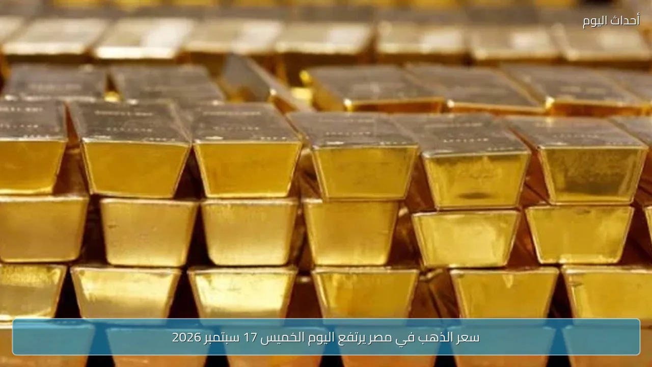 سعر الذهب في مصر يرتفع اليوم الخميس 17 سبتمبر 2026