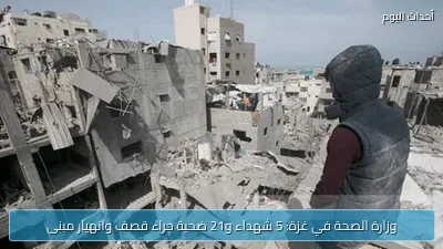 وزارة الصحة في غزة: 5 شهداء و21 ضحية جراء قصف وانهيار مبنى