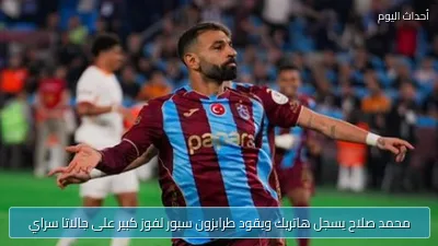 محمد صلاح يسجل هاتريك ويقود طرابزون سبور لفوز كبير على جالاتا سراي