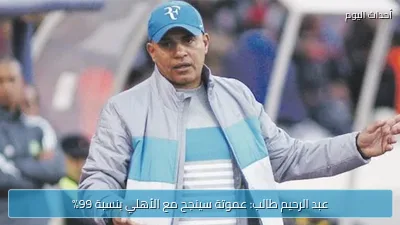 عبد الرحيم طالب: عموتة سينجح مع الأهلي بنسبة 99%
