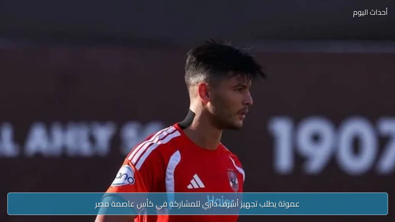 عموتة يطلب تجهيز أشرف داري للمشاركة في كأس عاصمة مصر