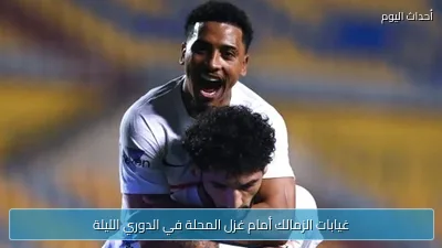 غيابات الزمالك أمام غزل المحلة في الدوري الليلة