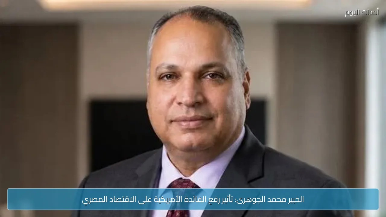 الخبير محمد الجوهرى: تأثير رفع الفائدة الأمريكية على الاقتصاد المصري