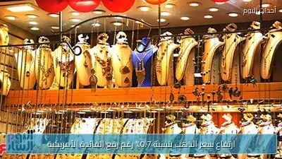 ارتفاع سعر الذهب بنسبة 0.7% رغم رفع الفائدة الأمريكية