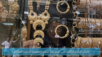 ارتفاع أسعار الذهب في مصر مع استمرار صعود الذهب العالمي