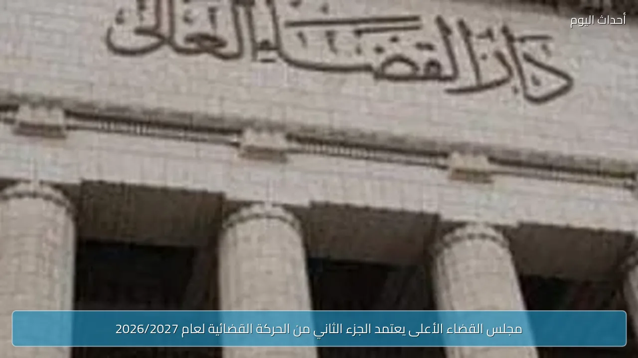 مجلس القضاء الأعلى يعتمد الجزء الثاني من الحركة القضائية لعام 2026/2027
