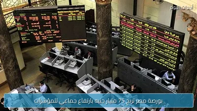 بورصة مصر تربح 75 مليار جنيه بارتفاع جماعي للمؤشرات