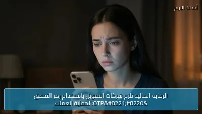 الرقابة المالية تلزم شركات التمويل باستخدام رمز التحقق “OTP” لحماية العملاء