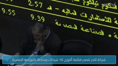 شركة ثاندر تتصدر قائمة أقوى 10 شركات وساطة بالبورصة المصرية