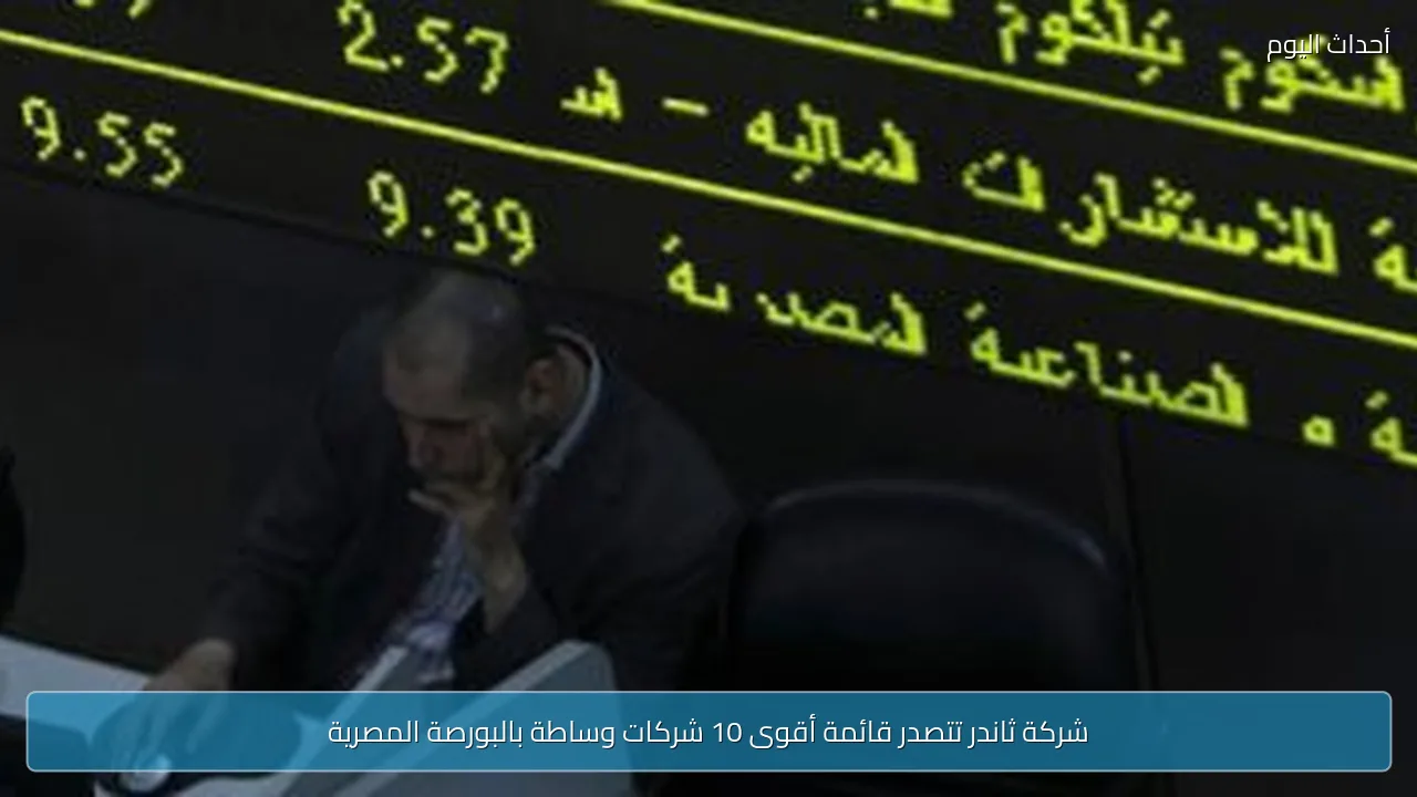 شركة ثاندر تتصدر قائمة أقوى 10 شركات وساطة بالبورصة المصرية