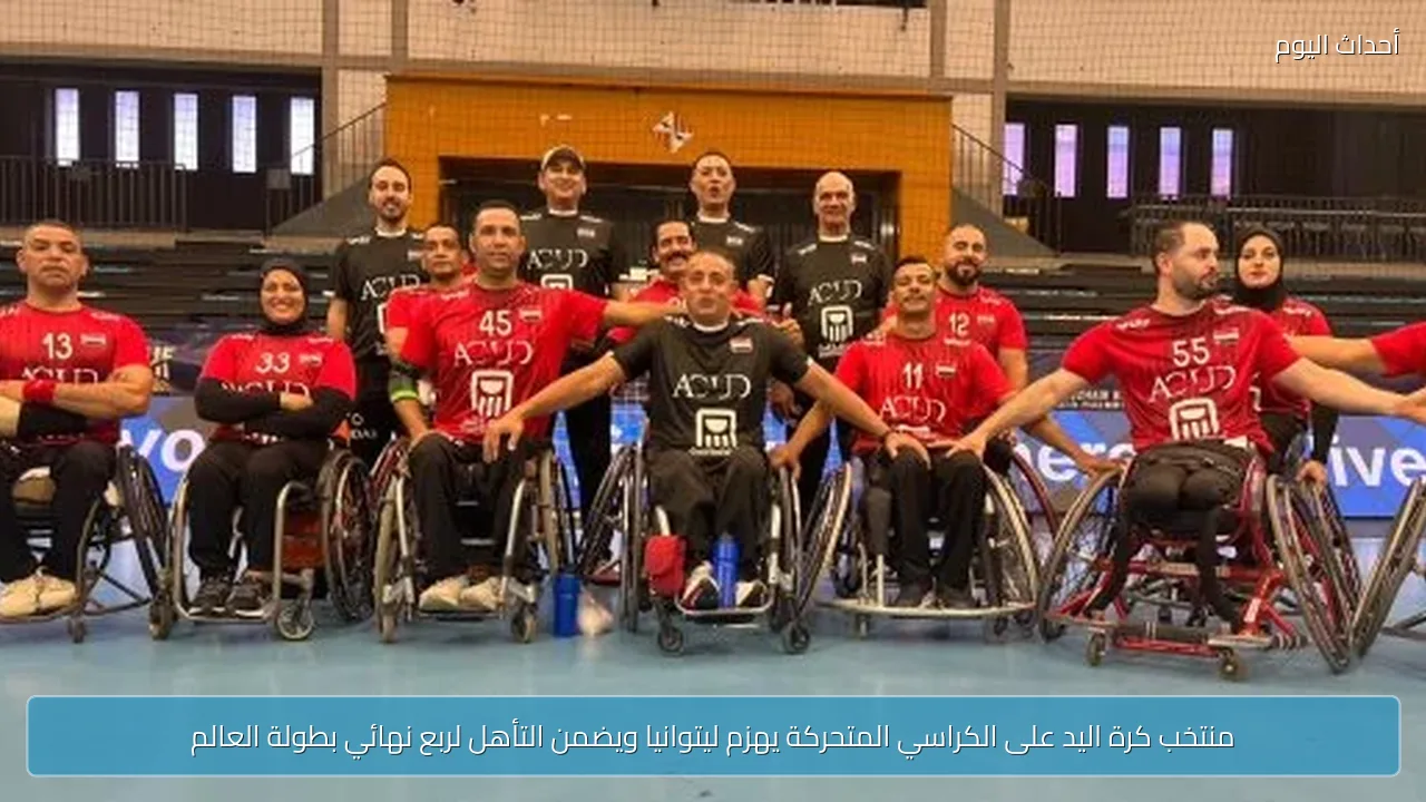 منتخب كرة اليد على الكراسي المتحركة يهزم ليتوانيا ويضمن التأهل لربع نهائي بطولة العالم